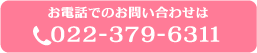 お電話でのお問い合わせはTEL:022-379-6311