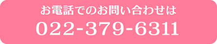 お電話でのお問い合わせは TEL:022-379-6311